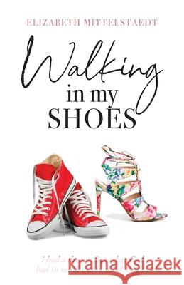Walking in My Shoes: I had a dream. But what God had in mind was so much bigger. Elizabeth Mittelstaedt 9781647739492 Trilogy Christian Publishing - książka