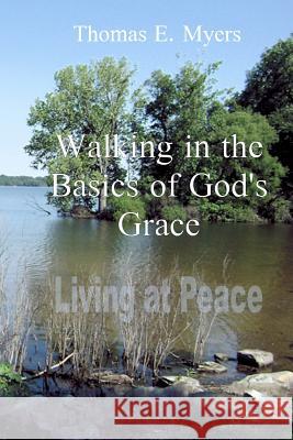 Walking In The Basics Of God's Grace: Living At Peace Myers, Thomas E. 9781466430938 Createspace - książka