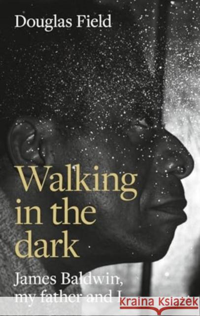 Walking in the Dark: James Baldwin, My Father, and Me Douglas Field 9781526175175 Manchester University Press - książka