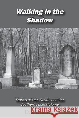 Walking in the Shadow: Stories of Life, Death, and the Southern Funeral Home D. Shane Bradley 9781942081081 Muddy Ford Press LLC - książka