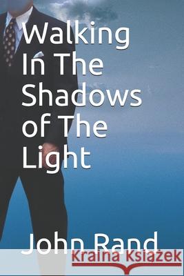Walking In The Shadows of The Light John Rand 9781083086594 Independently Published - książka
