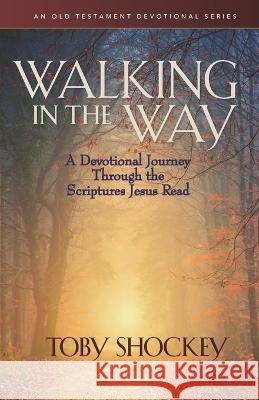 Walking in the Way: A Devotional Journey Through the Scriptures Jesus Read Shockey, Toby 9798985734966 Riverstone Group Publishing - książka