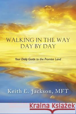 Walking in the Way Day by Day: Your Daily Guide to the Promise Land Jackson, Mft Keith E. 9781496943224 Authorhouse - książka