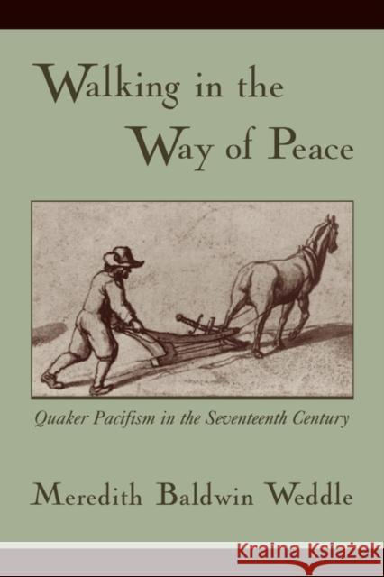 Walking in the Way of Peace: Quaker Pacifism in the Seventeenth Century Weddle, Meredith Baldwin 9780195383638 Oxford University Press, USA - książka