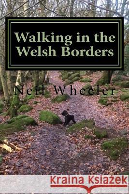 Walking in the Welsh Borders: Walk in Herefordhsire, Monmouthshire Powys and Gwent Dr Neil Wheeler 9781983633928 Createspace Independent Publishing Platform - książka