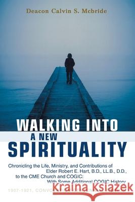 Walking into a New Spirituality: Chronicling the Life, Ministry, and Contributions of Elder Robert E. Hart, B.D., Ll.B., D.D., to the Cme Church and C McBride, Calvin S. 9780595462575 iUniverse - książka