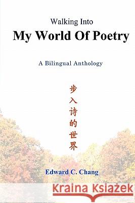 Walking Into My World Of Poetry: A Bilingual Anthology Chang, Edward C. 9781439259870 Emnes Pub. - książka