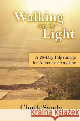 Walking into the Light: A 28-Day Pilgrimage for Advent or Anytime (color edition) Sandy, Chuck 9781938757297 Wayzgoose Press - książka