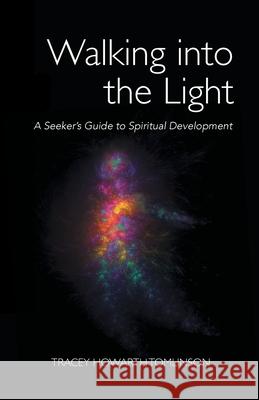 Walking into the Light: A Seeker's Guide to Spiritual Development Tomlinson, Tracey Howarth 9781912014132 2qt Limited - książka