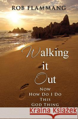 Walking It Out: Now How Do I Do This God Thing Rob Flammang 9781481250382 Createspace - książka