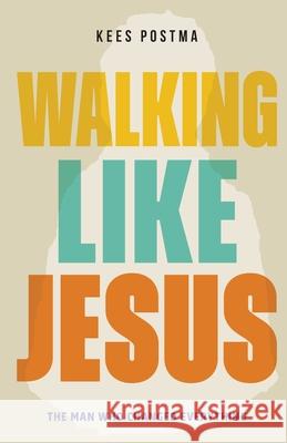 Walking Like Jesus: The Man Who Changed Everything: The Man Who Kees Postma 9789083347059 Highways & Byways - książka