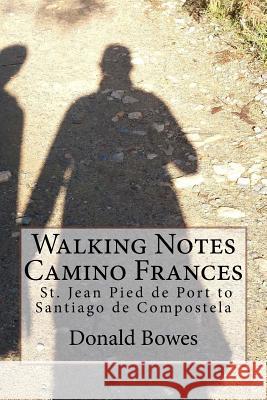Walking Notes Camino Frances: Day to day from St. Jean Pied de Port to Santiago de Compostela Donald Bowes 9781546747390 Createspace Independent Publishing Platform - książka