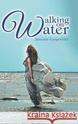 Walking on Water Autumn Carpentier 9781524655051 Authorhouse - książka