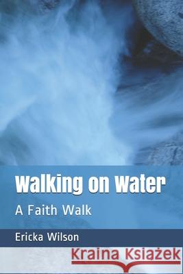 Walking on Water: A Faith Walk Ericka Wilson 9781677799558 Independently Published - książka