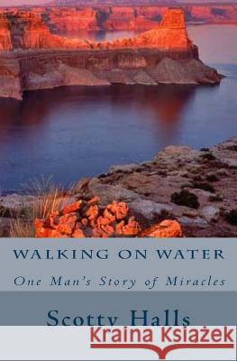 Walking on Water: One Man's Story of Miracles Scotty Halls 9781497378933 Createspace - książka