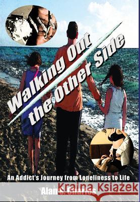 Walking Out the Other Side: An Addict's Journey from Loneliness to Life Alan S. Charles 9780996830607 Walking Out the Other Side - książka