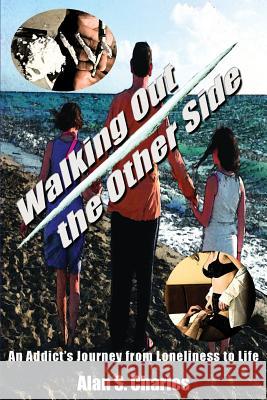 Walking Out the Other Side: An Addict's Journey from Loneliness to Life Alan S. Charles 9780996830614 Walking Out the Other Side - książka