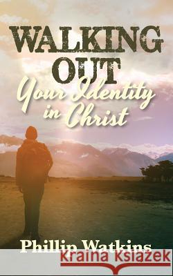 Walking Out Your Identity in Christ Phillip Watkins 9781545138410 Createspace Independent Publishing Platform - książka