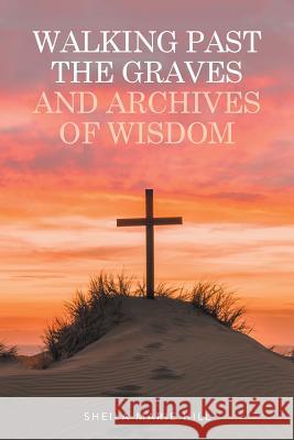 Walking Past the Graves and Archives of Wisdom Sheila Marie Hill 9781524564582 Xlibris - książka