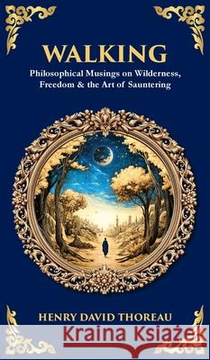 Walking: Philosophical Musings on Wilderness, Freedom & the Art of Sauntering (Deluxe Hardbound Edition) Henry David Thoreau Tim Zengerink 9781806681150 Library of Alexandria - książka