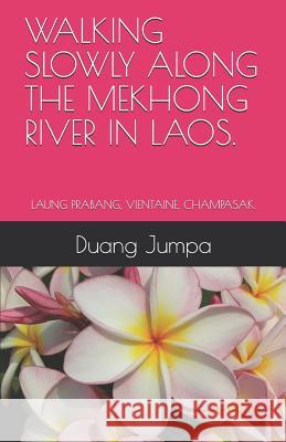 Walking Slowly Along the Mekhong River in Laos.: Laung Prabang, Vientaine, Champasak. Duang Jumpa 9781096728993 Independently Published - książka