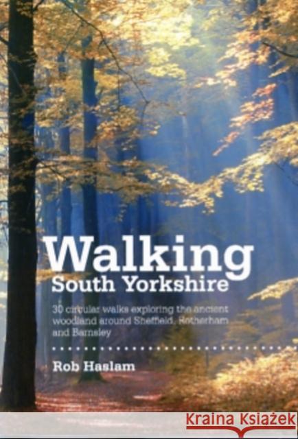 Walking South Yorkshire: 30 circular walks exploring the ancient woodland around Sheffield, Rotherham and Barnsley Rob Haslam 9781906148218 Vertebrate Publishing Ltd - książka