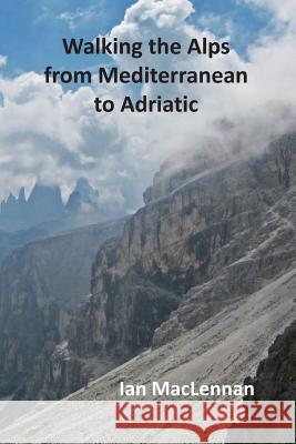 Walking the Alps from Mediterranean to Adriatic Ian C. M. MacLennan 9781500705381 Createspace - książka