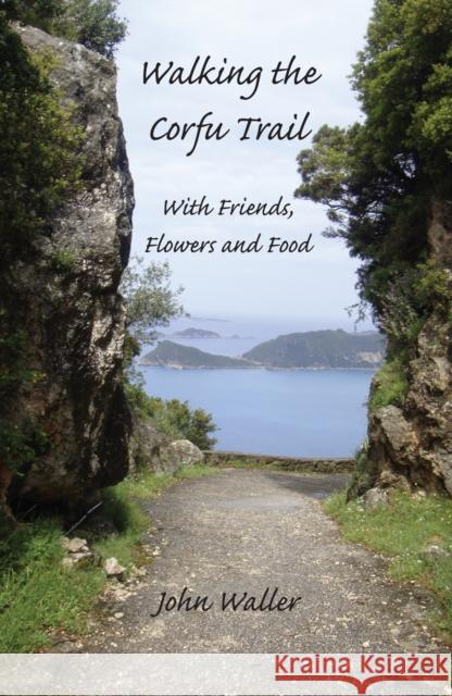 Walking the Corfu Trail: With Friends, Flowers and Food John Waller 9780954788766 Yiannis Books - książka