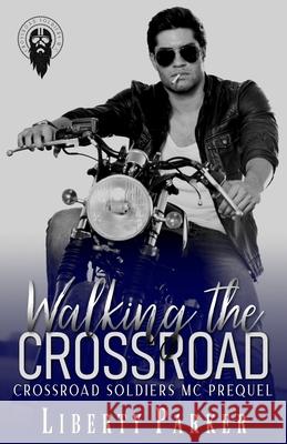 Walking the Crossroad: Crossroad Soldiers MC Liberty Parker 9781796502107 Independently Published - książka