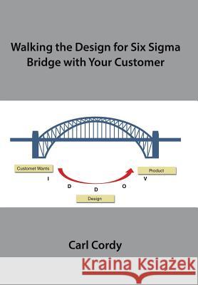 Walking the Design for Six Sigma Bridge with Your Customer Carl Cordy 9781543454758 Xlibris - książka