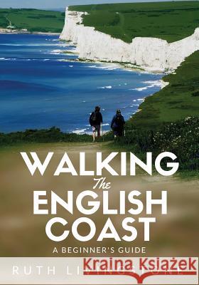 Walking the English Coast: A Beginner's Guide Ruth Livingstone 9781911079316 IAS Publishing - książka