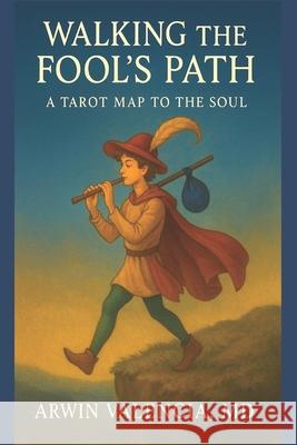 Walking the Fool's Path: A Tarot Map to the Soul Arwin Valencia 9781966837282 Ang Power Publishing House - książka