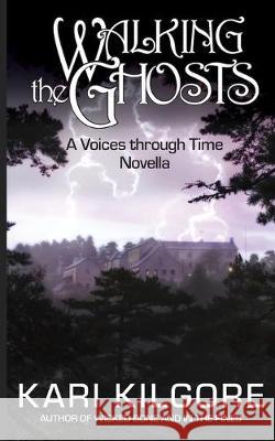 Walking the Ghosts: A Voices through Time Novella Kari Kilgore 9781948890281 Spiral Publishing, Ltd. - książka