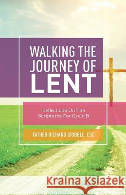 Walking the Journey of Lent: Reflections on the Scriptures for Cycle B Richard Gribble 9780788029189 CSS Publishing Company - książka