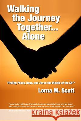 Walking the Journey Together...Alone: Finding Peace, Hope and Joy in the Middle of the Sh** MS Lorna M. Scott 9781495945748 Createspace - książka