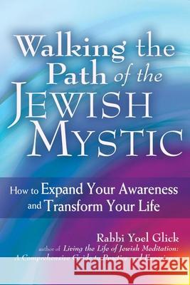 Walking the Path of the Jewish Mystic: How to Expand Your Awareness and Transform Your Life Yoel Glick 9781580238434 Jewish Lights Publishing - książka