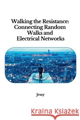 Walking the Resistance: Connecting Random Walks and Electrical Networks Jessy 9783384251909 Tredition Gmbh - książka