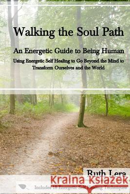 Walking the Soul Path: An Energetic Guide to Being Human Ruth Lera 9781775111306 Ruth Lera - książka