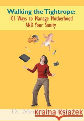 Walking the Tightrope: 101 Ways to Manage Motherhood AND Your Sanity Dixon, Monica A. 9781468543179 Authorhouse - książka