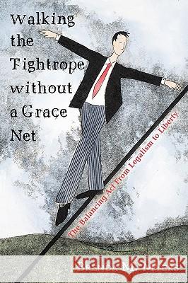 Walking the Tightrope Without a Grace Net: The Balancing ACT from Legalism to Liberty Myers, Brenda M. 9781450237635 iUniverse - książka