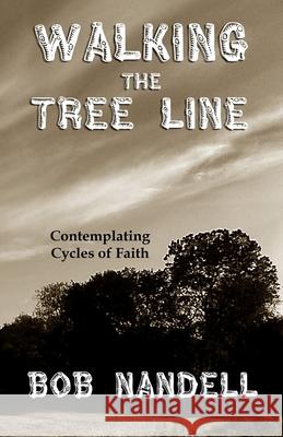 Walking the Tree Line: Contemplating Cycles of Faith Bob Nandell 9798452467533 Independently Published - książka