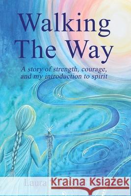 Walking The Way: A Story of Strength, Courage and My Introduction to Spirit Laura Picasso Roberts 9781735332802 Mediumship by Picasso - książka