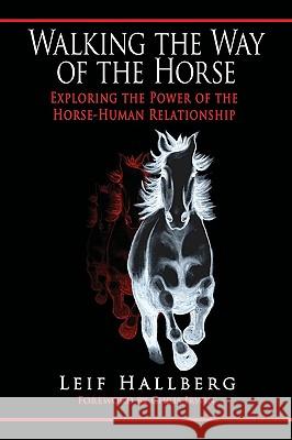 Walking the Way of the Horse: Exploring the Power of the Horse-Human Relationship Hallberg, Leif 9780595479085 iUniverse.com - książka
