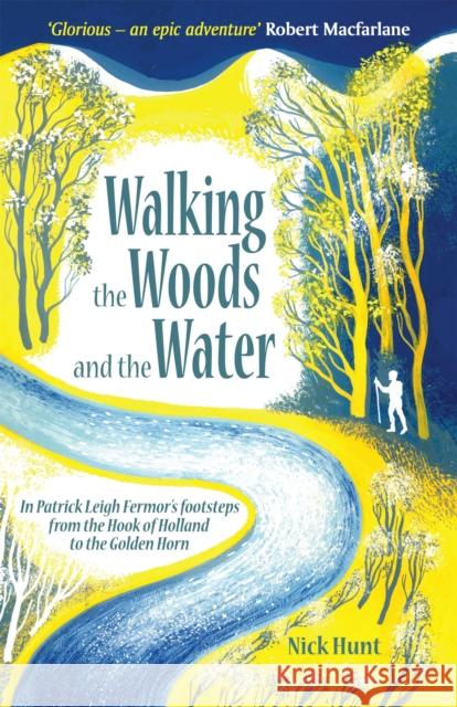Walking the Woods and the Water: In Patrick Leigh Fermor's Footsteps from the Hook of Holland to the Golden Horn Nick Hunt 9781857886436 John Murray Press - książka