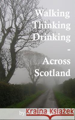 Walking, Thinking, Drinking Across Scotland Tom Trimbath 9781482632323 Createspace - książka