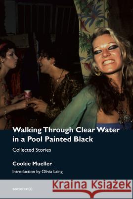 Walking Through Clear Water in a Pool Painted Black, New Edition: Collected Stories Cookie Mueller Olivia Laing Chris Kraus 9781635901665 Semiotext(e) - książka