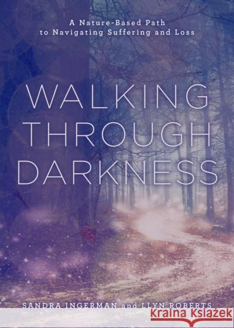 Walking through Darkness: A Nature-Based Path to Navigating Suffering and Loss Llyn Roberts 9781454950851 Union Square & Co. - książka