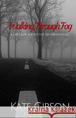 Walking Through Fog: A Christian Perspective on Fibromyalgia Kate Gibson Sarah B. Houston 9781517184544 Createspace Independent Publishing Platform - książka