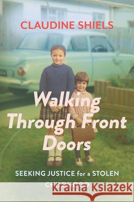 Walking Through Front Doors: Seeking Justice for a Stolen Childhood Claudine Shiels 9781928257776 Bookstorm - książka