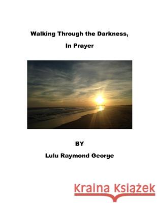 Walking Through the Darkness, In Prayer George, Lulu Raymond 9781519419255 Createspace - książka